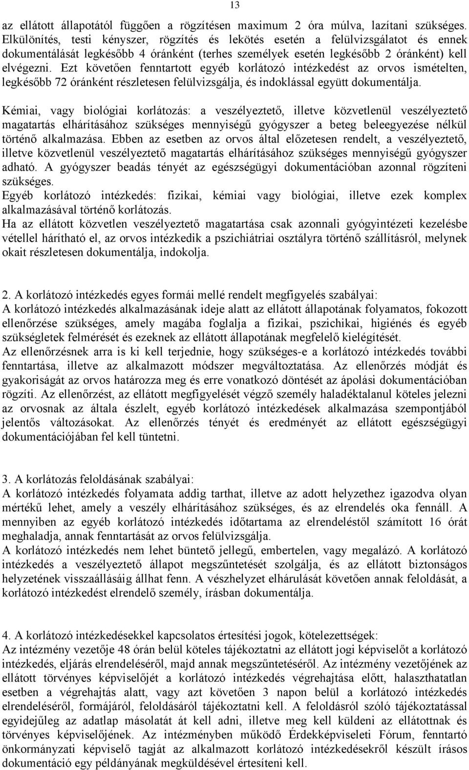 Ezt követően fenntartott egyéb korlátozó intézkedést az orvos ismételten, legkésőbb 72 óránként részletesen felülvizsgálja, és indoklással együtt dokumentálja.