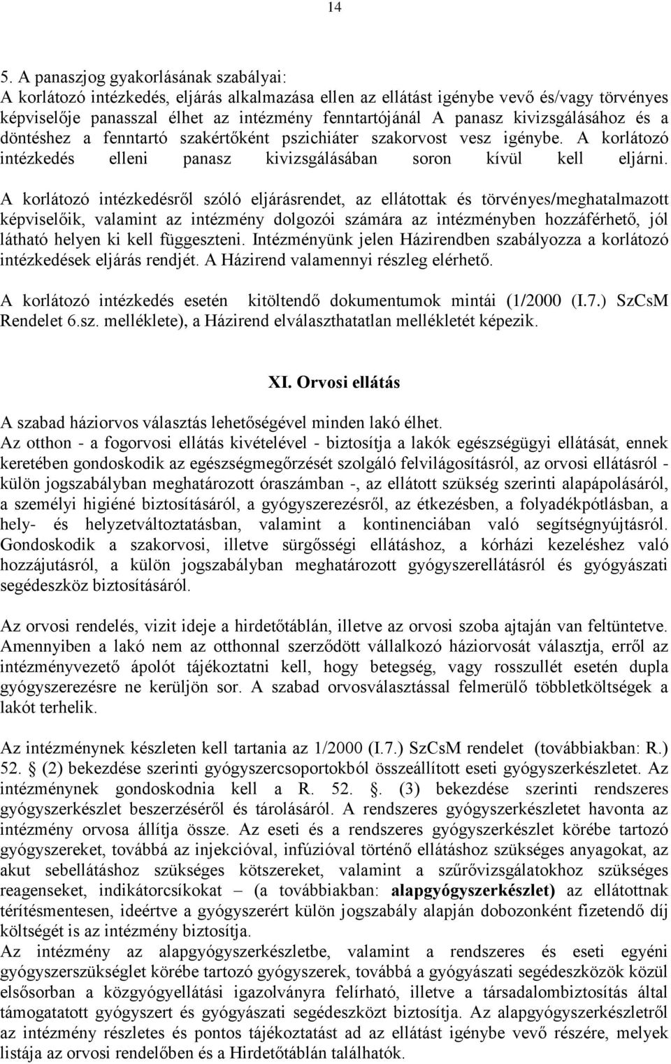 A korlátozó intézkedésről szóló eljárásrendet, az ellátottak és törvényes/meghatalmazott képviselőik, valamint az intézmény dolgozói számára az intézményben hozzáférhető, jól látható helyen ki kell