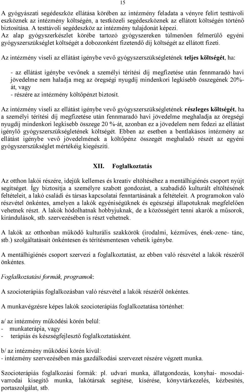 Az alap gyógyszerkészlet körébe tartozó gyógyszereken túlmenően felmerülő egyéni gyógyszerszükséglet költségét a dobozonként fizetendő díj költségét az ellátott fizeti.