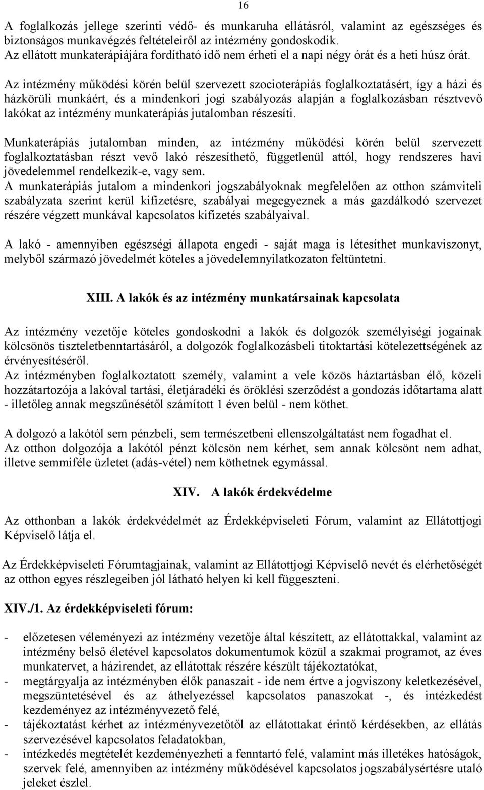 Az intézmény működési körén belül szervezett szocioterápiás foglalkoztatásért, így a házi és házkörüli munkáért, és a mindenkori jogi szabályozás alapján a foglalkozásban résztvevő lakókat az