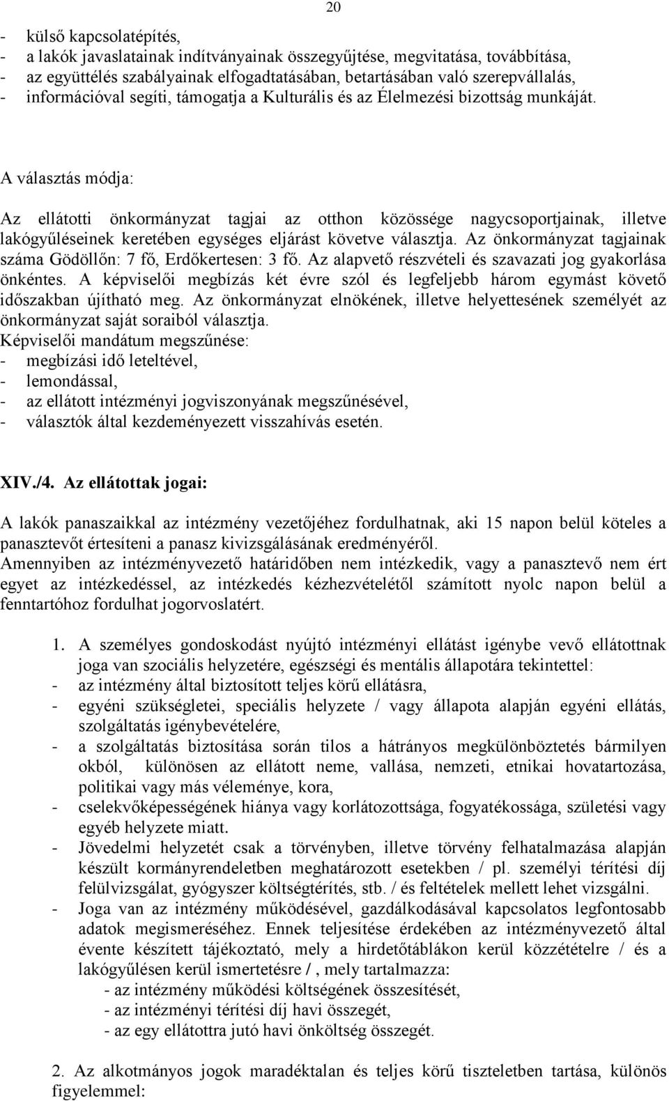 20 A választás módja: Az ellátotti önkormányzat tagjai az otthon közössége nagycsoportjainak, illetve lakógyűléseinek keretében egységes eljárást követve választja.