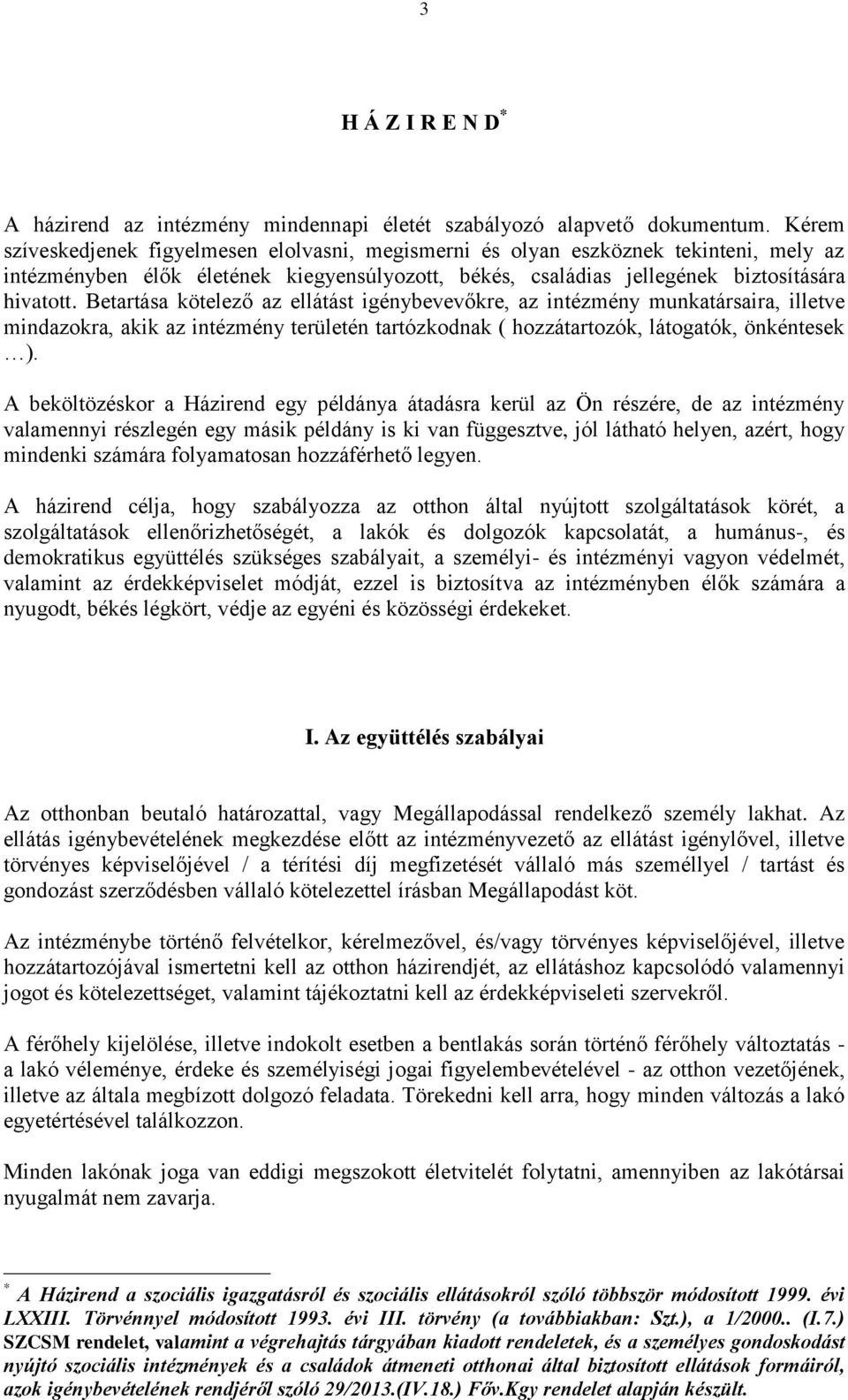 Betartása kötelező az ellátást igénybevevőkre, az intézmény munkatársaira, illetve mindazokra, akik az intézmény területén tartózkodnak ( hozzátartozók, látogatók, önkéntesek ).