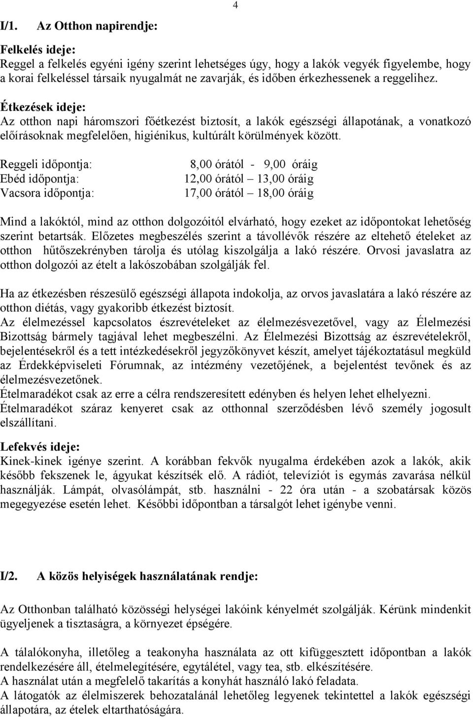 Étkezések ideje: Az otthon napi háromszori főétkezést biztosít, a lakók egészségi állapotának, a vonatkozó előírásoknak megfelelően, higiénikus, kultúrált körülmények között.