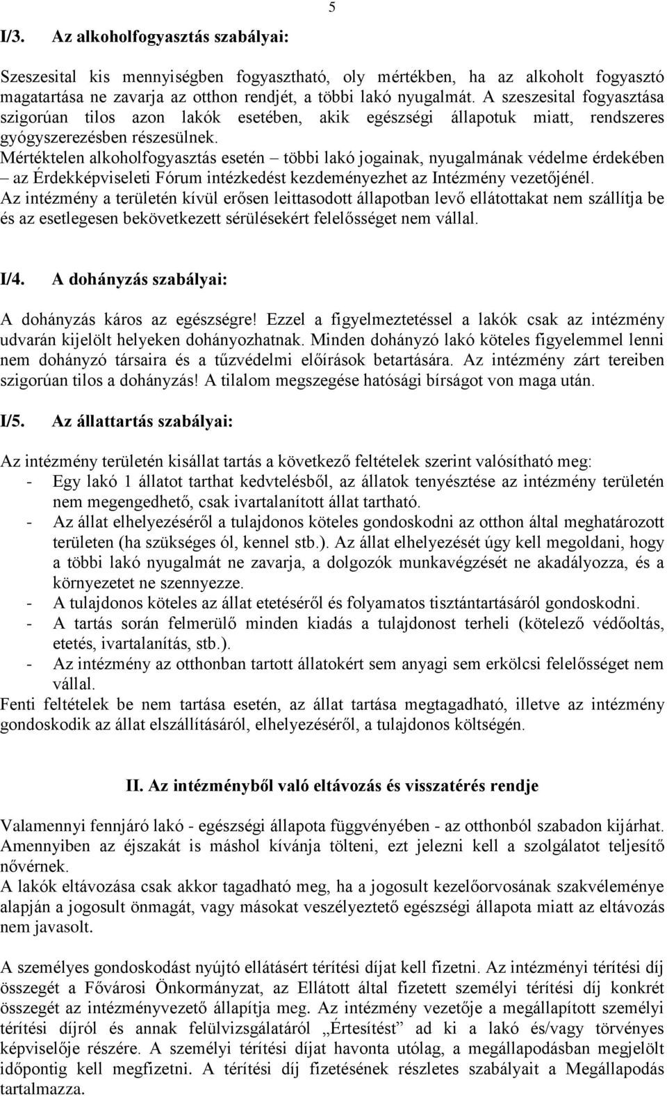 Mértéktelen alkoholfogyasztás esetén többi lakó jogainak, nyugalmának védelme érdekében az Érdekképviseleti Fórum intézkedést kezdeményezhet az Intézmény vezetőjénél.