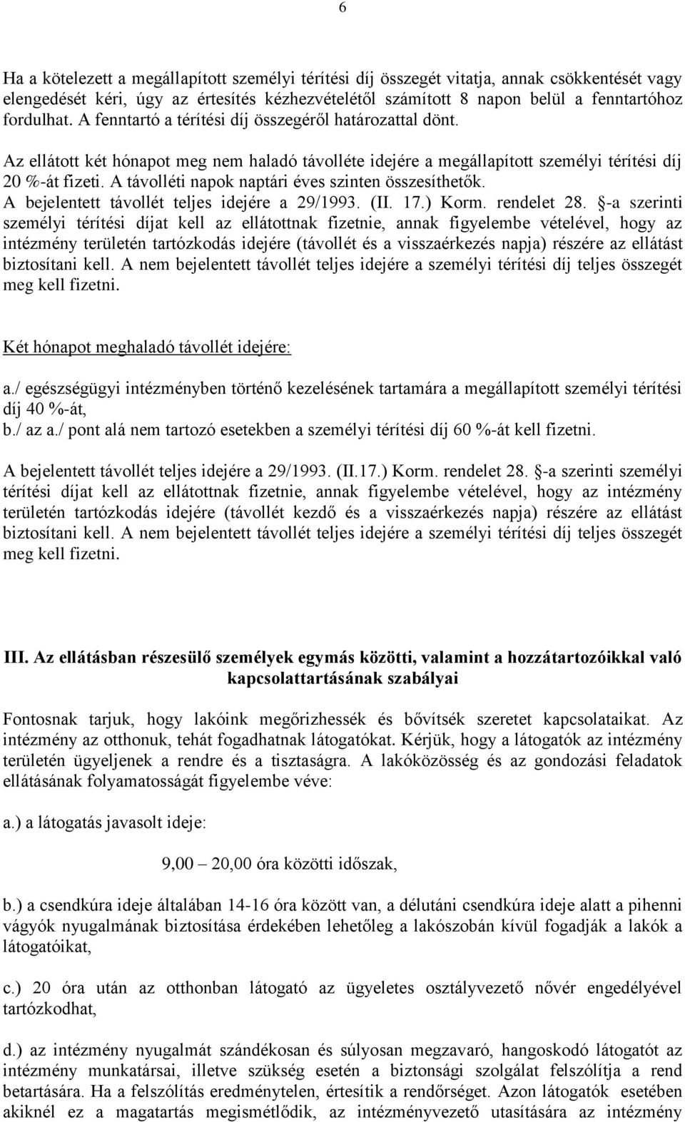 A távolléti napok naptári éves szinten összesíthetők. A bejelentett távollét teljes idejére a 29/1993. (II. 17.) Korm. rendelet 28.