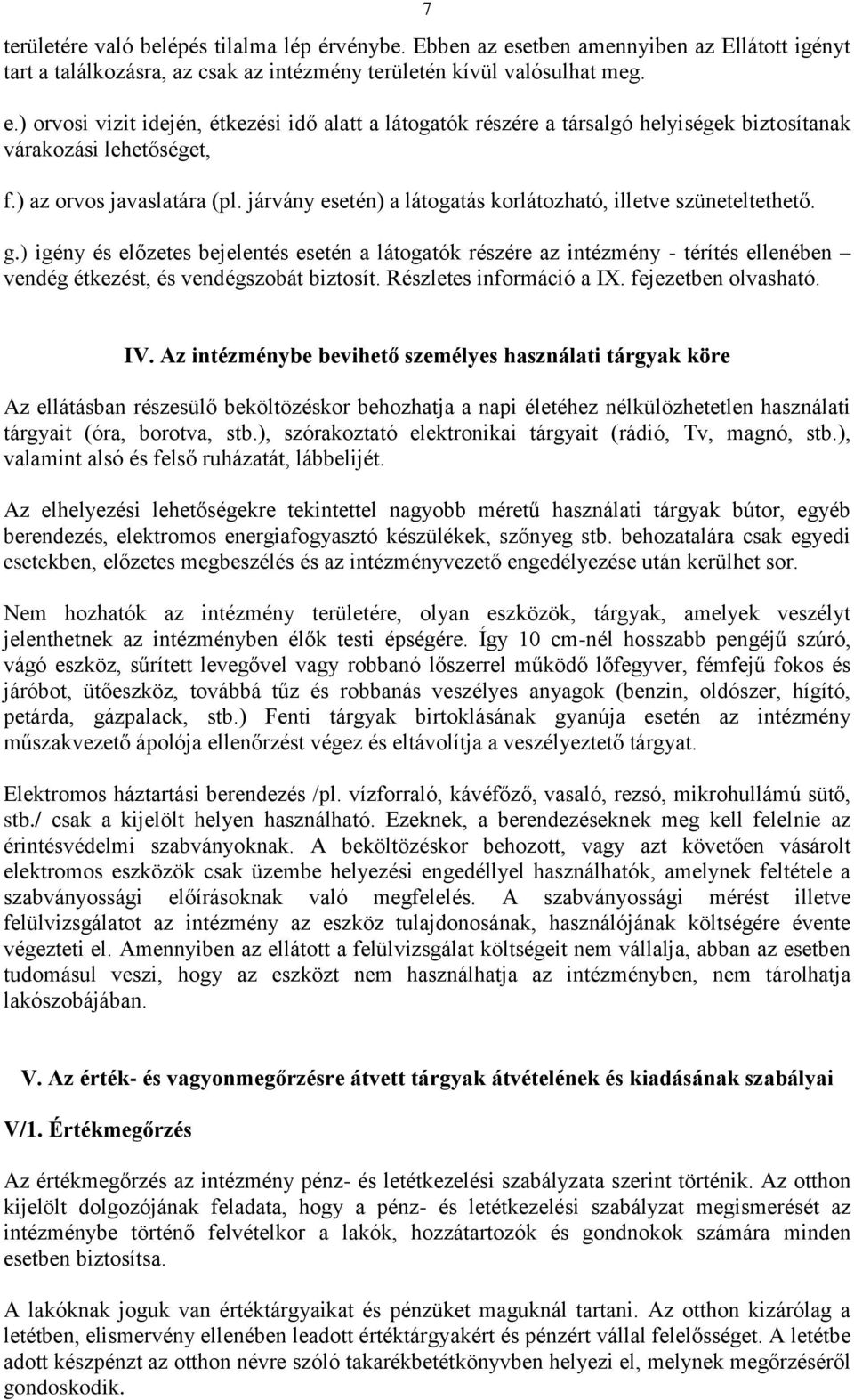 ) igény és előzetes bejelentés esetén a látogatók részére az intézmény - térítés ellenében vendég étkezést, és vendégszobát biztosít. Részletes információ a IX. fejezetben olvasható. IV.