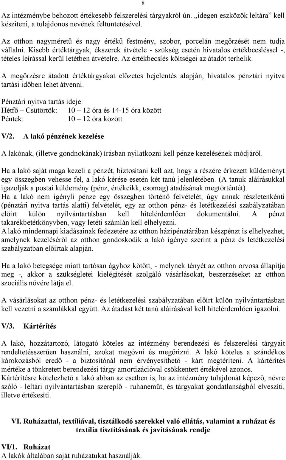 Kisebb értéktárgyak, ékszerek átvétele - szükség esetén hivatalos értékbecsléssel -, tételes leírással kerül letétben átvételre. Az értékbecslés költségei az átadót terhelik.