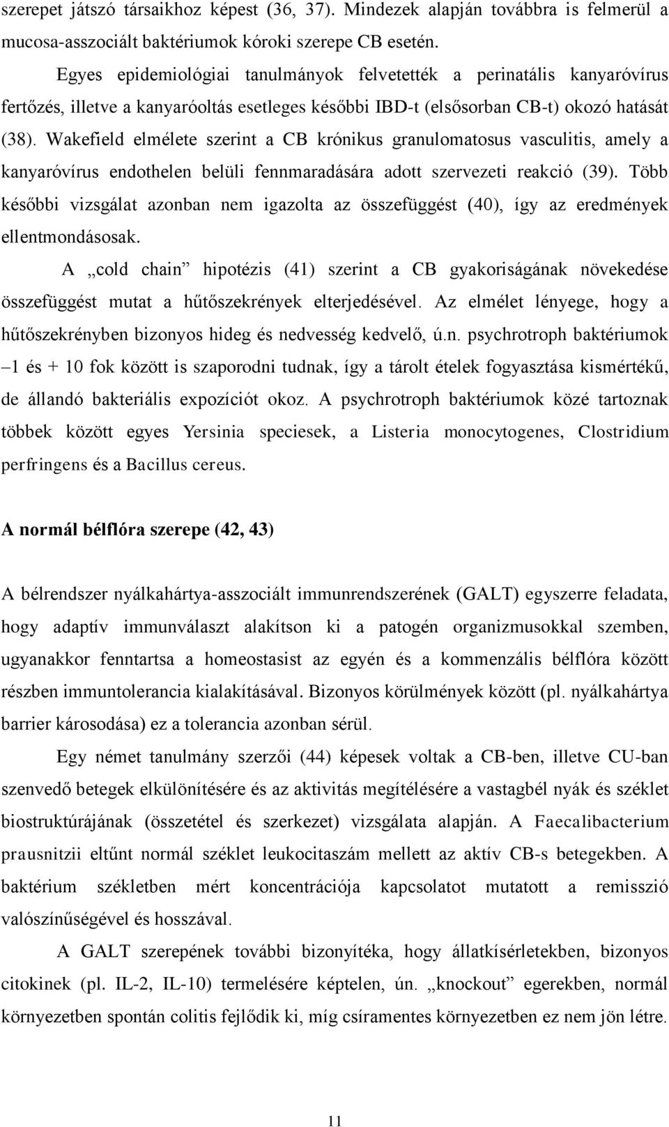 Wakefield elmélete szerint a CB krónikus granulomatosus vasculitis, amely a kanyaróvírus endothelen belüli fennmaradására adott szervezeti reakció (39).