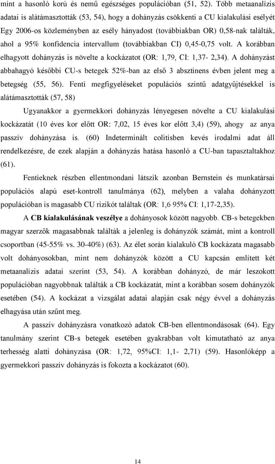 konfidencia intervallum (továbbiakban CI) 0,45-0,75 volt. A korábban elhagyott dohányzás is növelte a kockázatot (OR: 1,79, CI: 1,37-2,34).