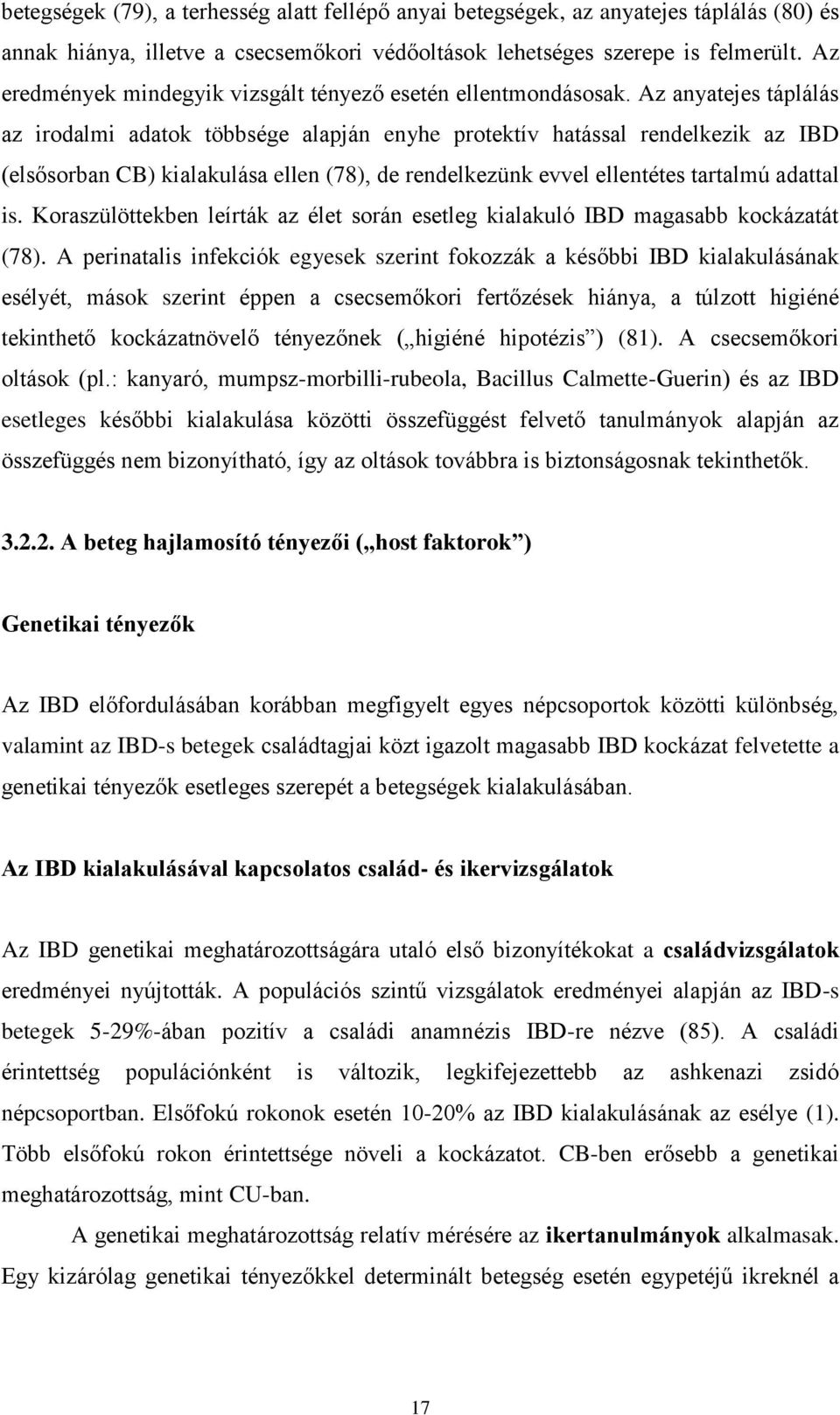 Az anyatejes táplálás az irodalmi adatok többsége alapján enyhe protektív hatással rendelkezik az IBD (elsősorban CB) kialakulása ellen (78), de rendelkezünk evvel ellentétes tartalmú adattal is.