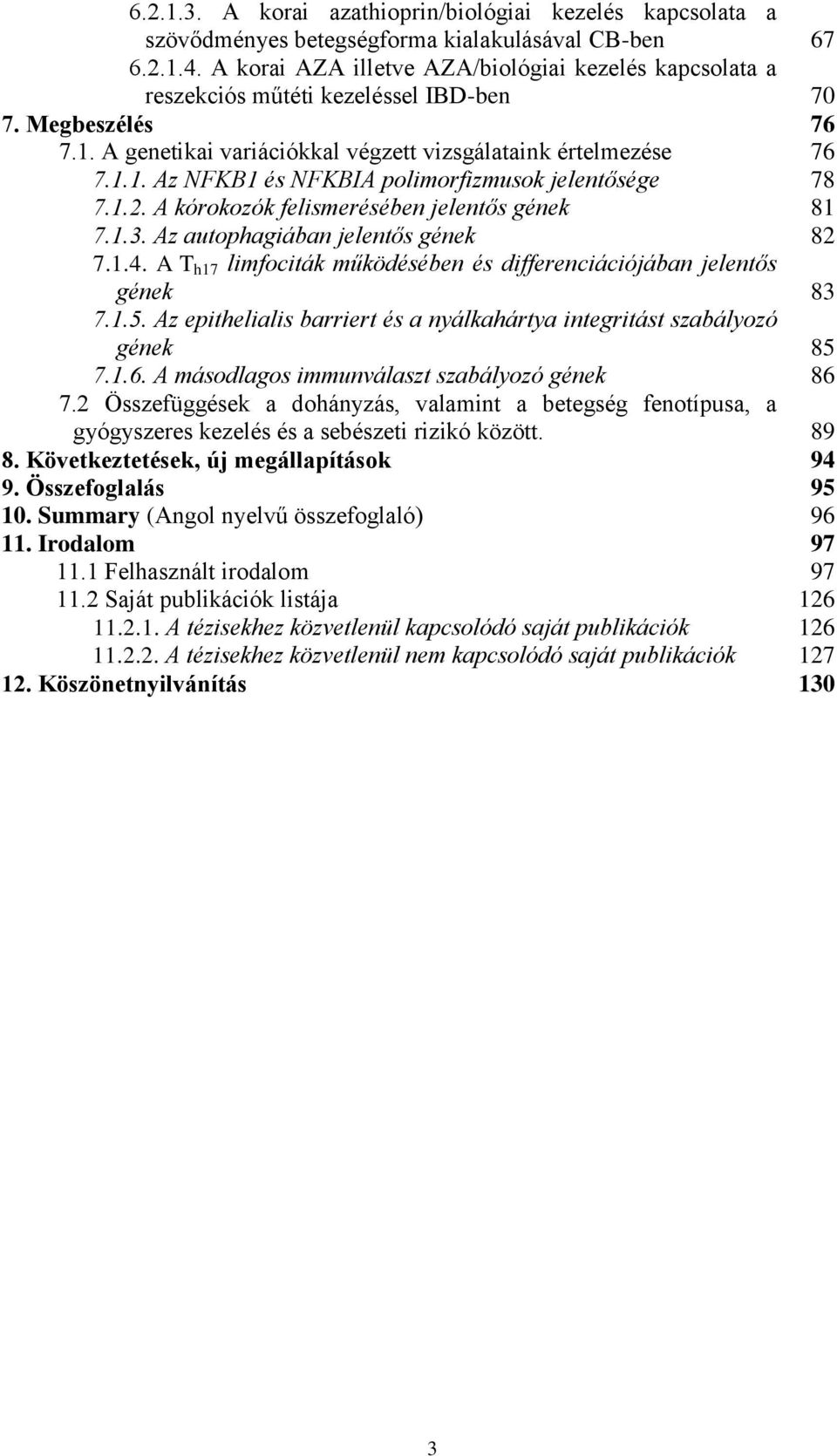 1.2. A kórokozók felismerésében jelentős gének 81 7.1.3. Az autophagiában jelentős gének 82 7.1.4. A T h17 limfociták működésében és differenciációjában jelentős gének 83 7.1.5.