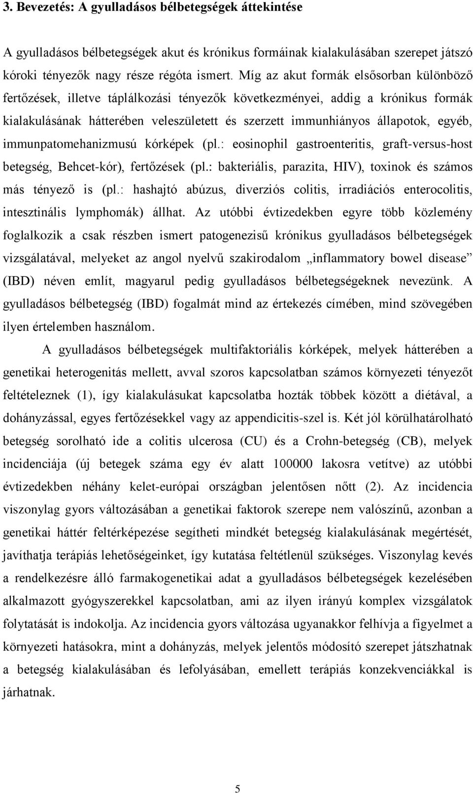 egyéb, immunpatomehanizmusú kórképek (pl.: eosinophil gastroenteritis, graft-versus-host betegség, Behcet-kór), fertőzések (pl.: bakteriális, parazita, HIV), toxinok és számos más tényező is (pl.