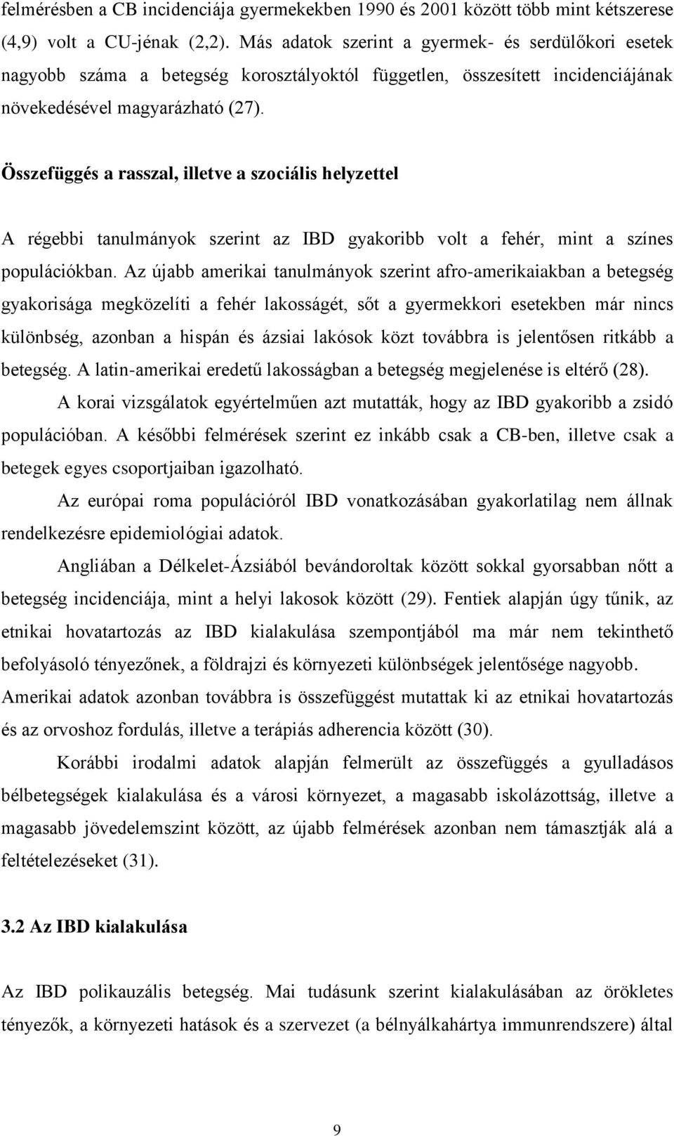 Összefüggés a rasszal, illetve a szociális helyzettel A régebbi tanulmányok szerint az IBD gyakoribb volt a fehér, mint a színes populációkban.