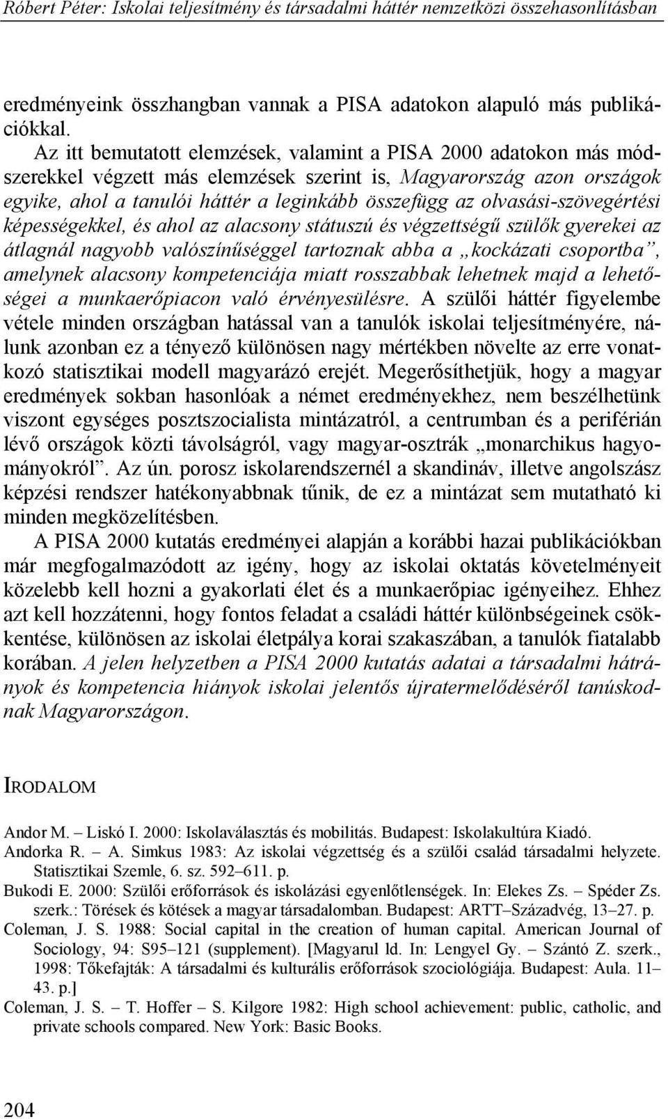 olvasási-szövegértési képességekkel, és ahol az alacsony státuszú és végzettségű szülők gyerekei az átlagnál nagyobb valószínűséggel tartoznak abba a kockázati csoportba, amelynek alacsony