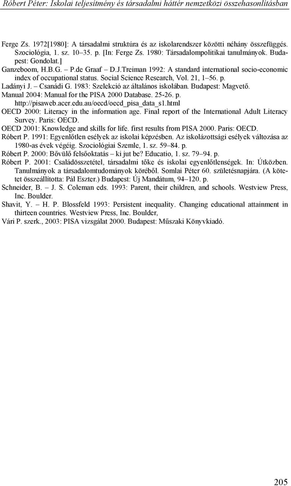 1983: Szelekció az általános iskolában. Budapest: Magvető. Manual 2004: Manual for the PISA 2000 Database. 25-26. p. http://pisaweb.acer.edu.au/oecd/oecd_pisa_data_s1.