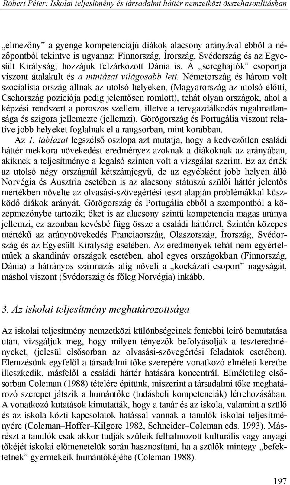 Németország és három volt szocialista ország állnak az utolsó helyeken, (Magyarország az utolsó előtti, Csehország pozíciója pedig jelentősen romlott), tehát olyan országok, ahol a képzési rendszert