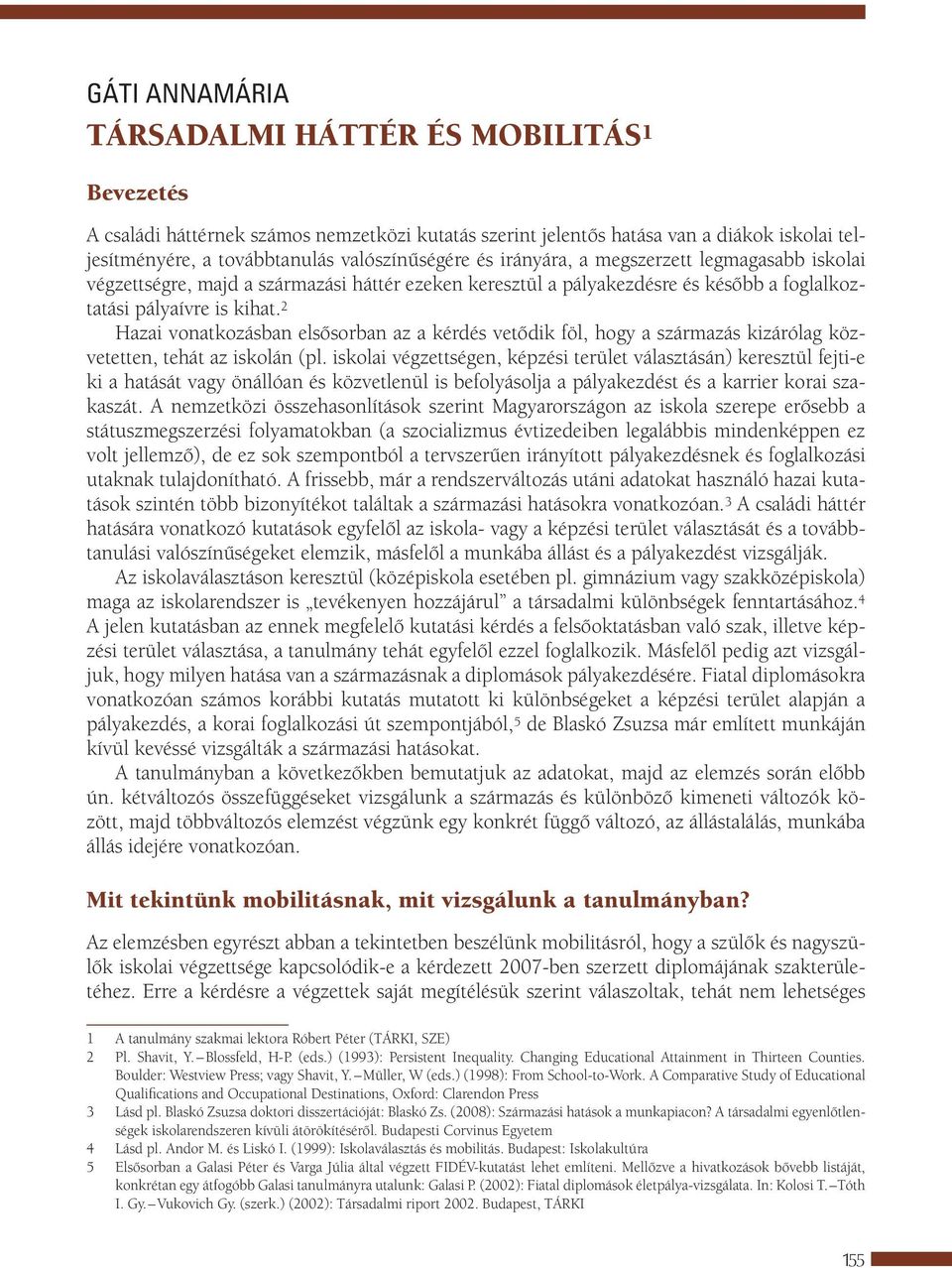 2 Hazai vonatkozásban elsősorban az a kérdés vetődik föl, hogy a származás kizárólag közvetetten, tehát az iskolán (pl.