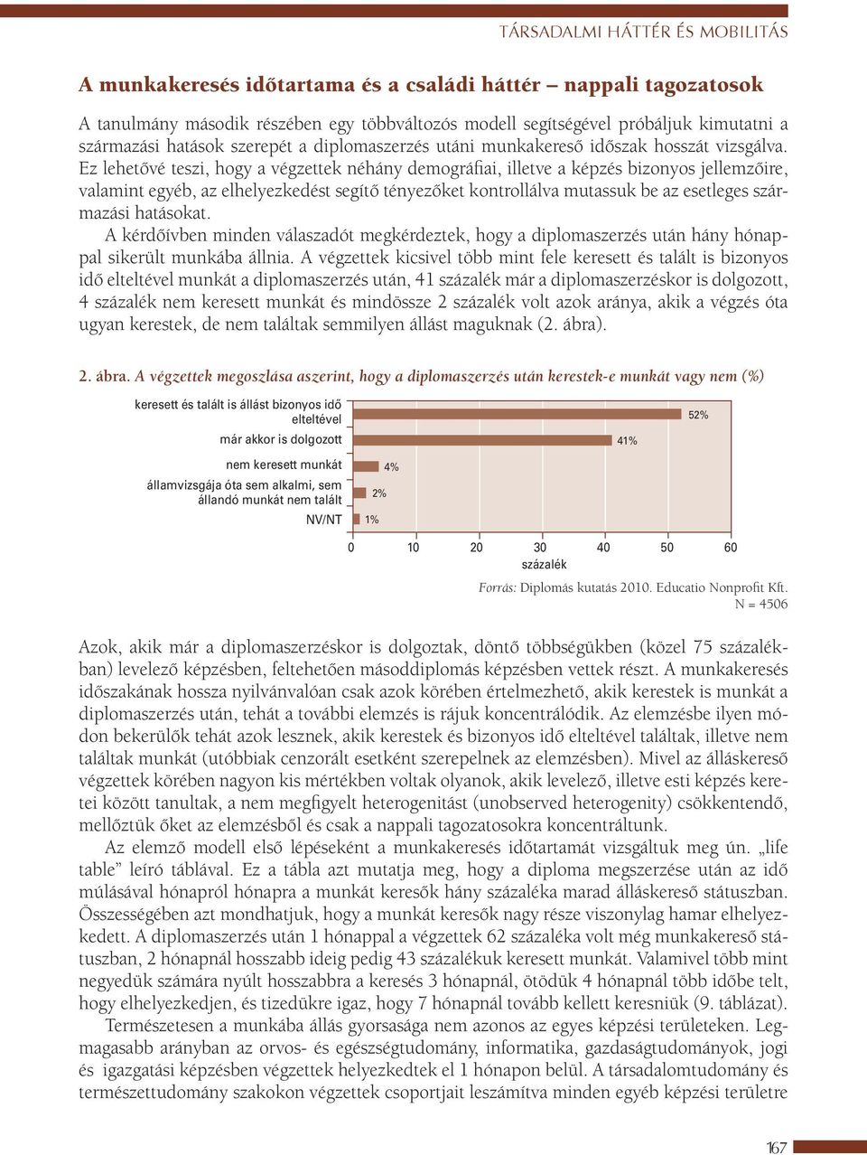 Ez lehetővé teszi, hogy a végzettek néhány demográfiai, illetve a képzés bizonyos jellemzőire, valamint egyéb, az elhelyezkedést segítő tényezőket kontrollálva mutassuk be az esetleges származási