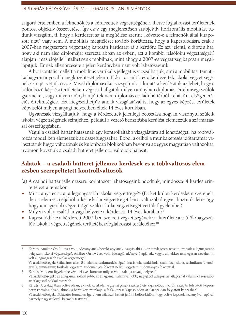 A mobilitás megítélését tovább korlátozza, hogy a kapcsolódásra csak a 2007-ben megszerzett végzettség kapcsán kérdezett rá a kérdőív.