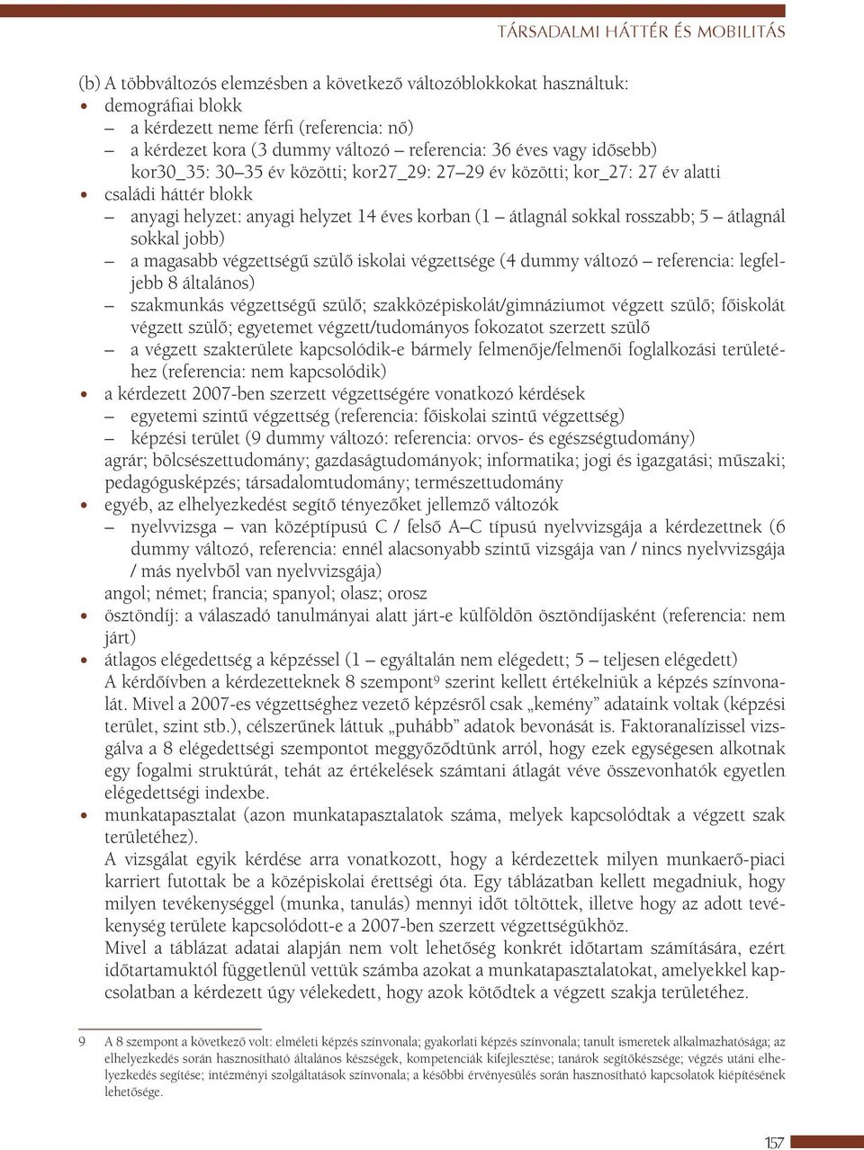 rosszabb; 5 átlagnál sokkal jobb) a magasabb végzettségű szülő iskolai végzettsége (4 dummy változó referencia: legfeljebb 8 általános) szakmunkás végzettségű szülő; szakközépiskolát/gimnáziumot