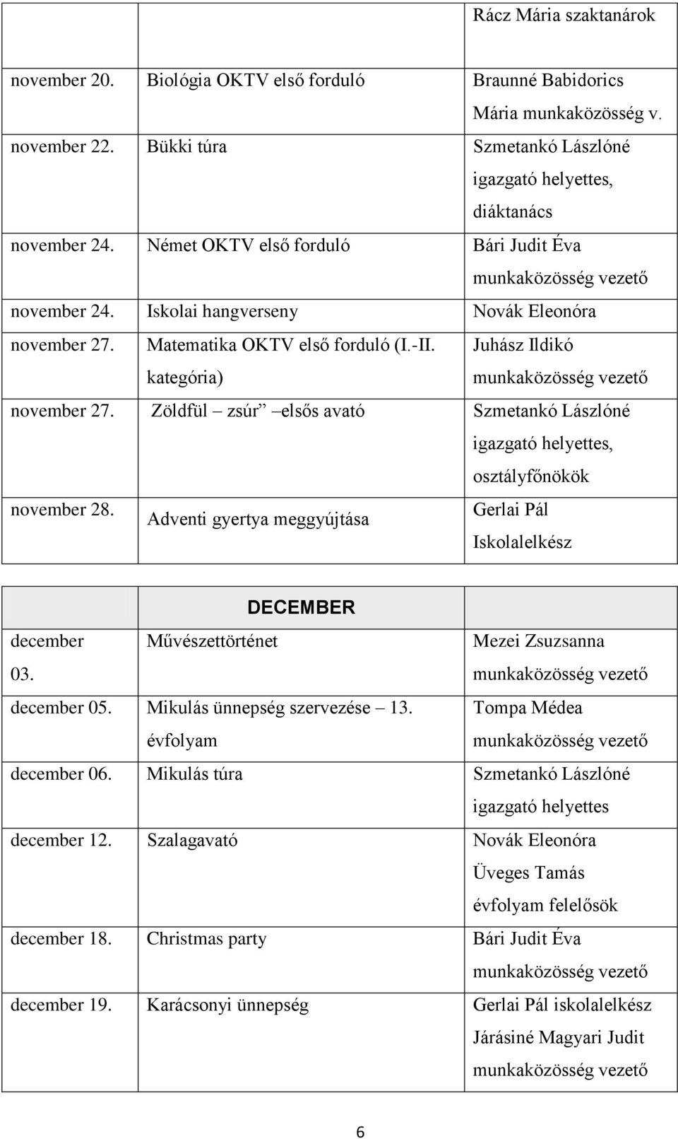 Zöldfül zsúr elsős avató Szmetankó Lászlóné, osztályfőnökök november 28. Adventi gyertya meggyújtása Gerlai Pál Iskolalelkész DECEMBER december 03.