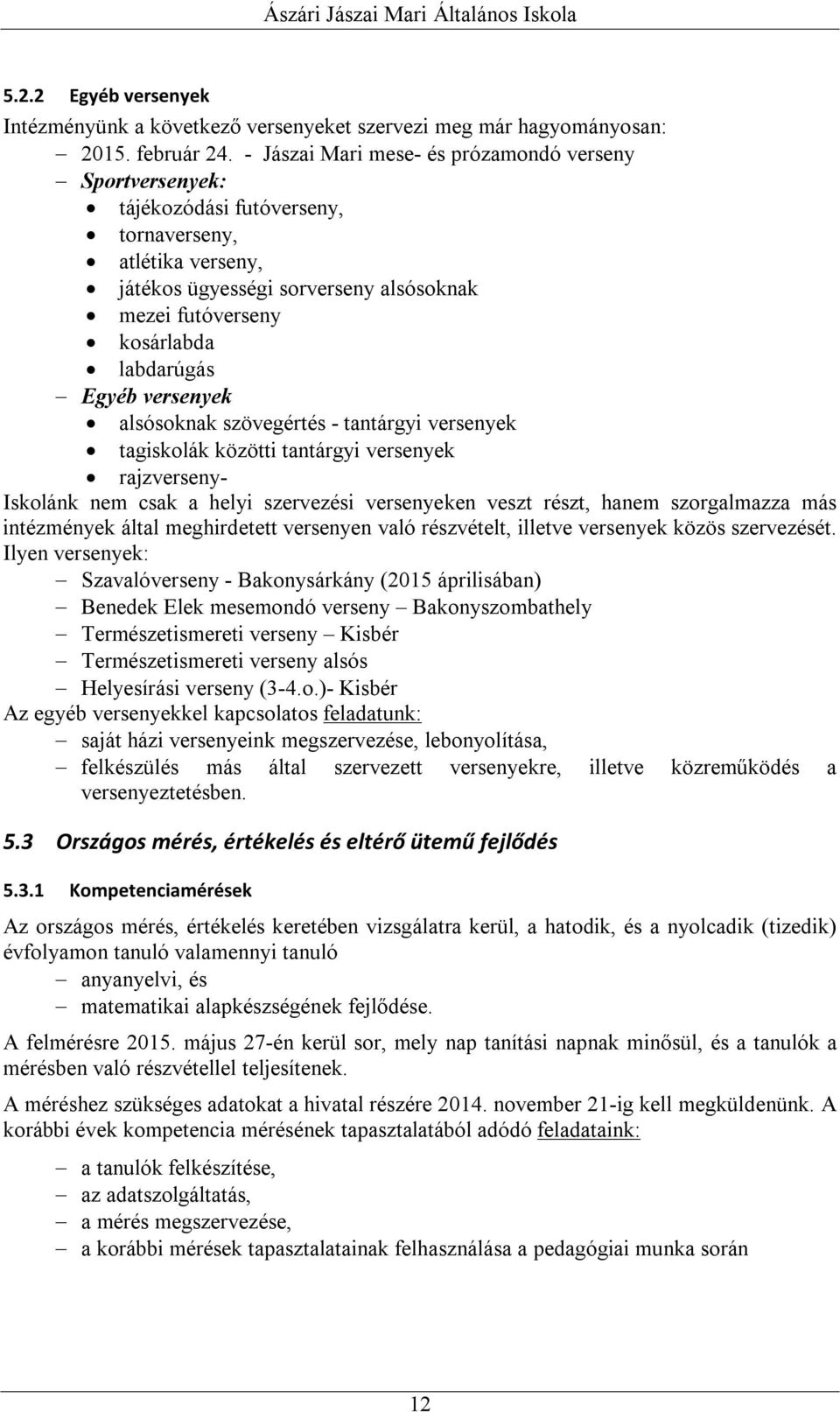 Egyéb versenyek alsósoknak szövegértés - tantárgyi versenyek tagiskolák közötti tantárgyi versenyek rajzverseny- Iskolánk nem csak a helyi szervezési versenyeken veszt részt, hanem szorgalmazza más