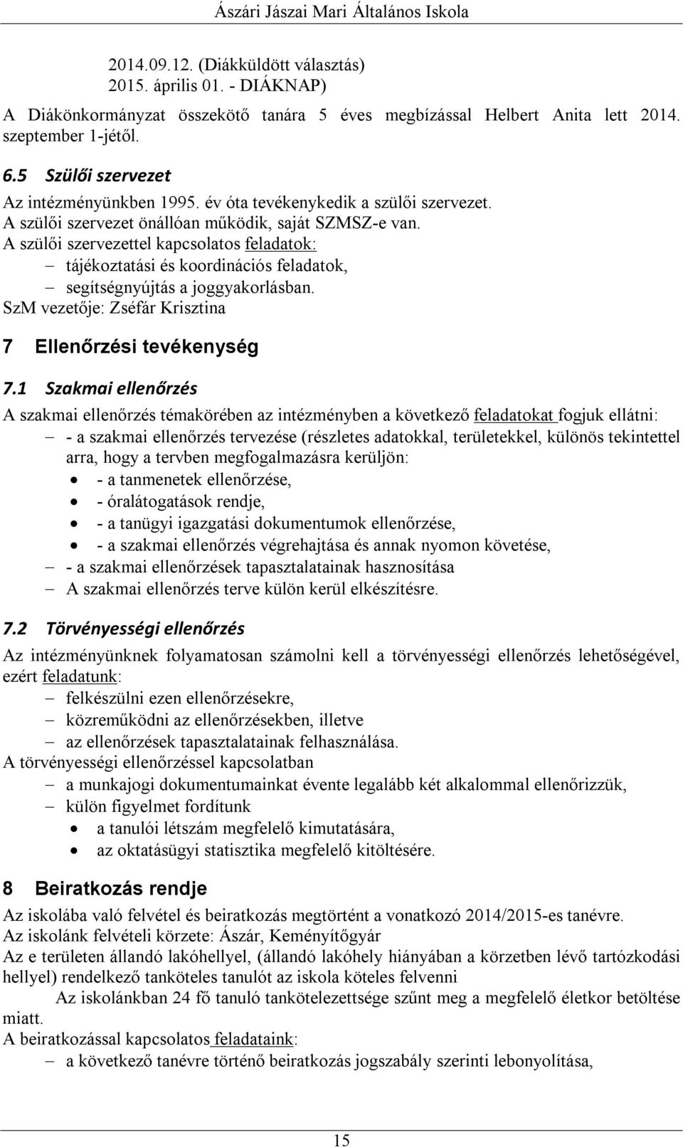 A szülői szervezettel kapcsolatos feladatok: tájékoztatási és koordinációs feladatok, segítségnyújtás a joggyakorlásban. SzM vezetője: Zséfár Krisztina 7 Ellenőrzési tevékenység 7.