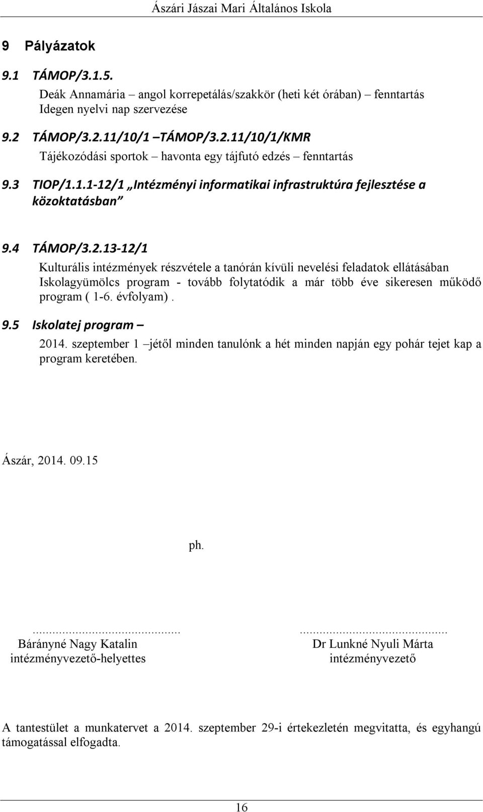 évfolyam). 9.5 Iskolatej program 2014. szeptember 1 jétől minden tanulónk a hét minden napján egy pohár tejet kap a program keretében. Ászár, 2014. 09.15 ph.