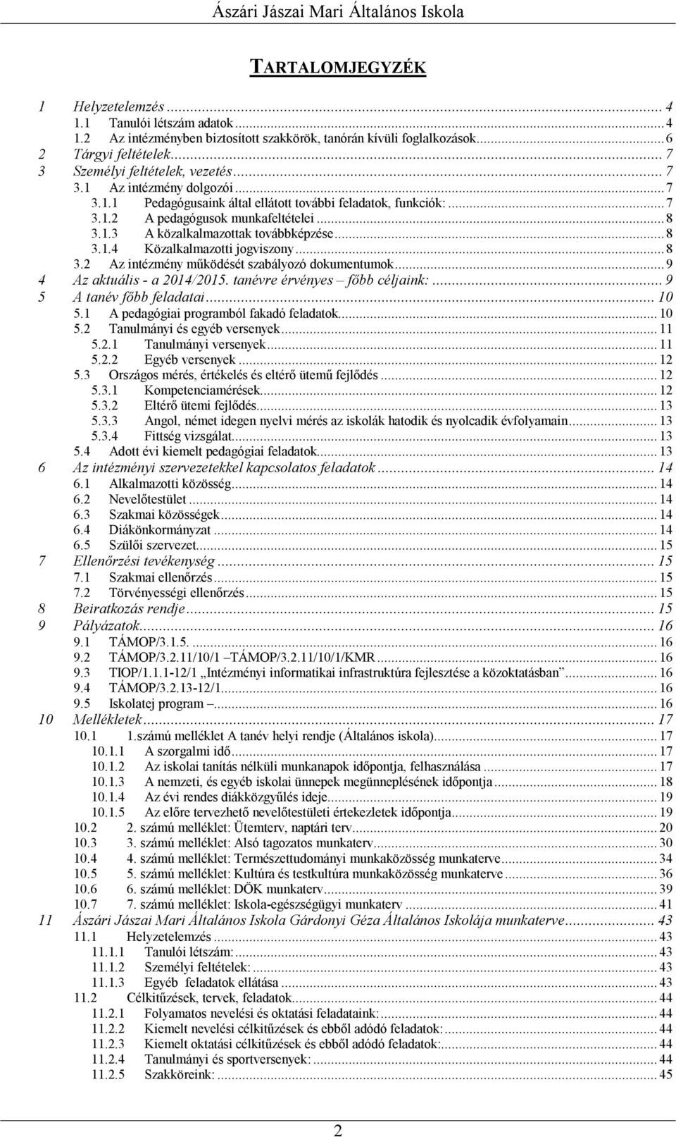 ..8 3.2 Az intézmény működését szabályozó dokumentumok...9 4 Az aktuális - a 2014/2015. tanévre érvényes főbb céljaink:... 9 5 A tanév főbb feladatai... 10 5.