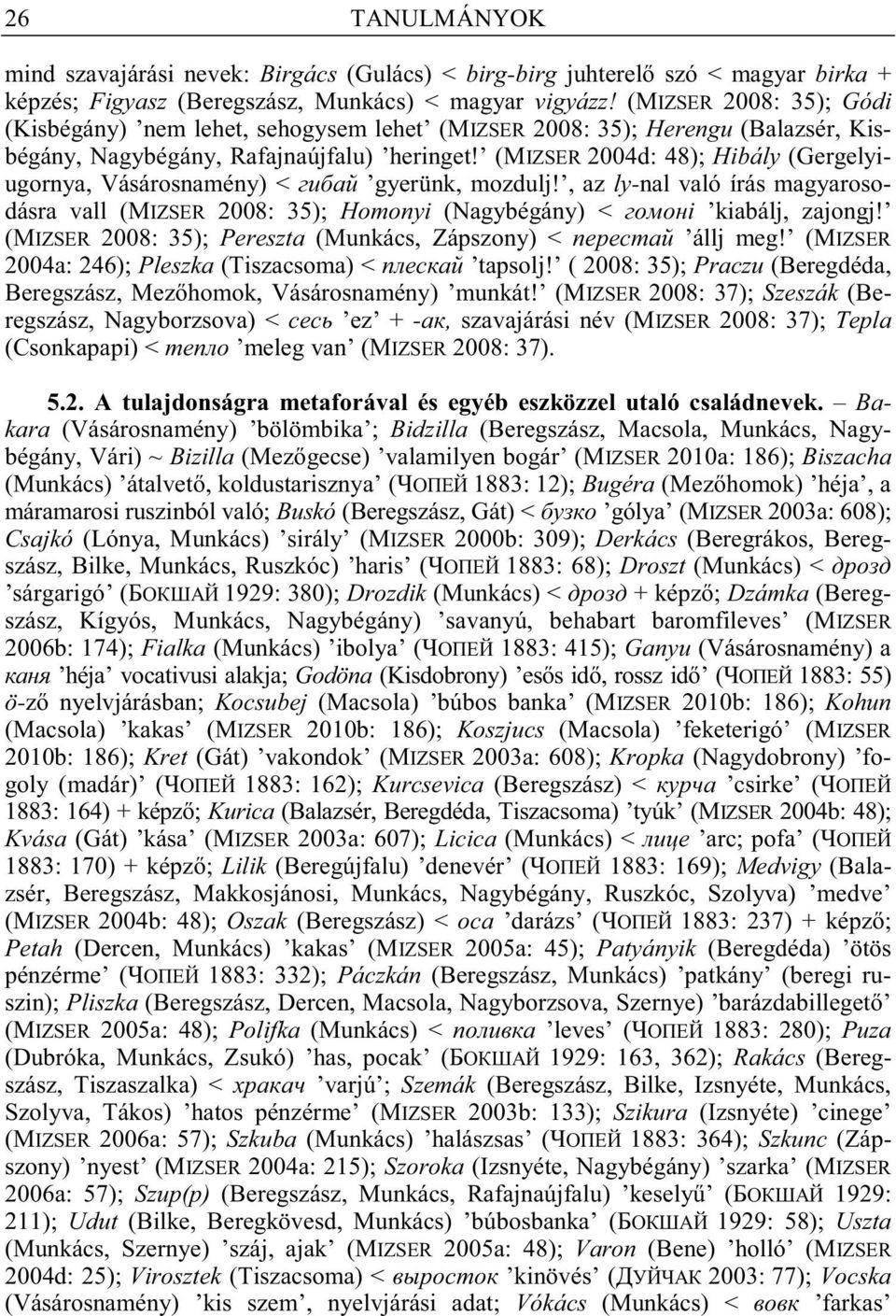 (MIZSER 2004d: 48); Hibály (Gergelyiugornya, Vásárosnamény) < gyerünk, mozdulj!, az ly-nal való írás magyarosodásra vall (MIZSER 2008: 35); Homonyi (Nagybégány) < i kiabálj, zajongj!