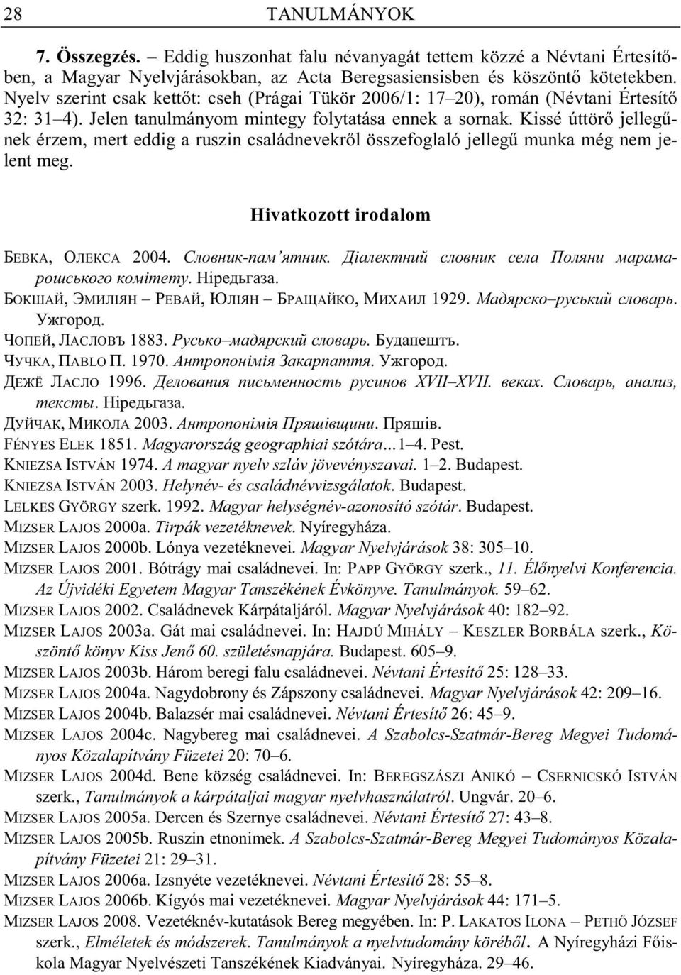 Kissé úttör jelleg nek érzem, mert eddig a ruszin családnevekr l összefoglaló jelleg munka még nem jelent meg. Hivatkozott irodalom, 2004. -. i - i. i., I, I, 1929. c.., 1883..., ABLO. 1970. i i.