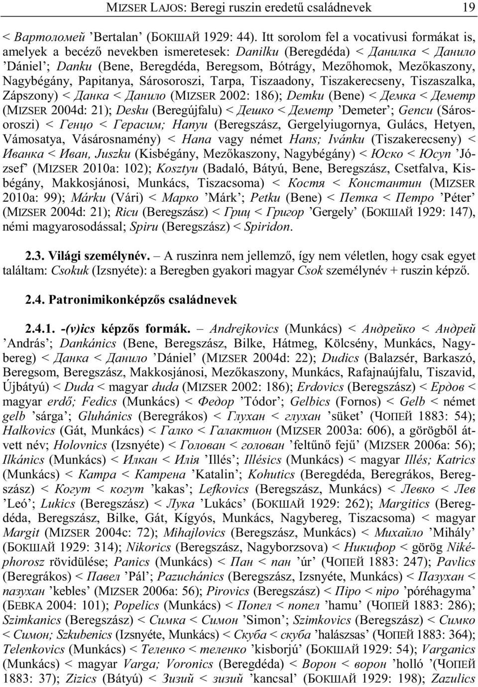 Papitanya, Sárosoroszi, Tarpa, Tiszaadony, Tiszakerecseny, Tiszaszalka, Zápszony) < < (MIZSER 2002: 186); Demku (Bene) < < (MIZSER 2004d: 21); Desku (Beregújfalu) < < Demeter ; Gencu (Sárosoroszi) <