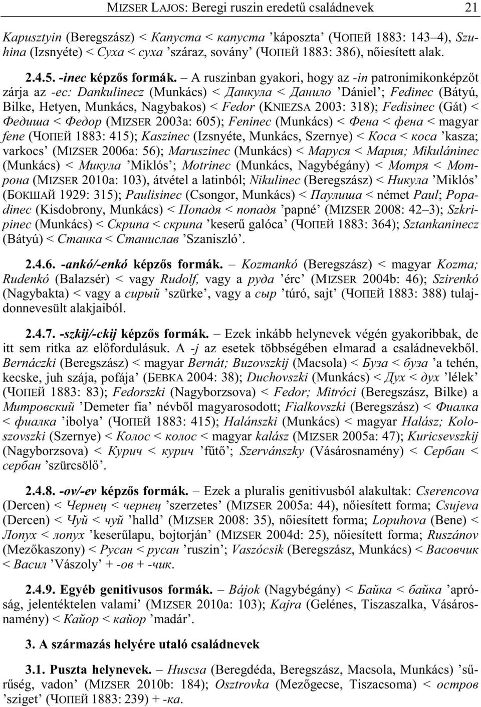 < (MIZSER 2003a: 605); Feninec (Munkács) < < < magyar fene ( 1883: 415); Kaszinec (Izsnyéte, Munkács, Szernye) < < kasza; varkocs (MIZSER 2006a: 56); Maruszinec (Munkács) < < ; Mikuláninec (Munkács)