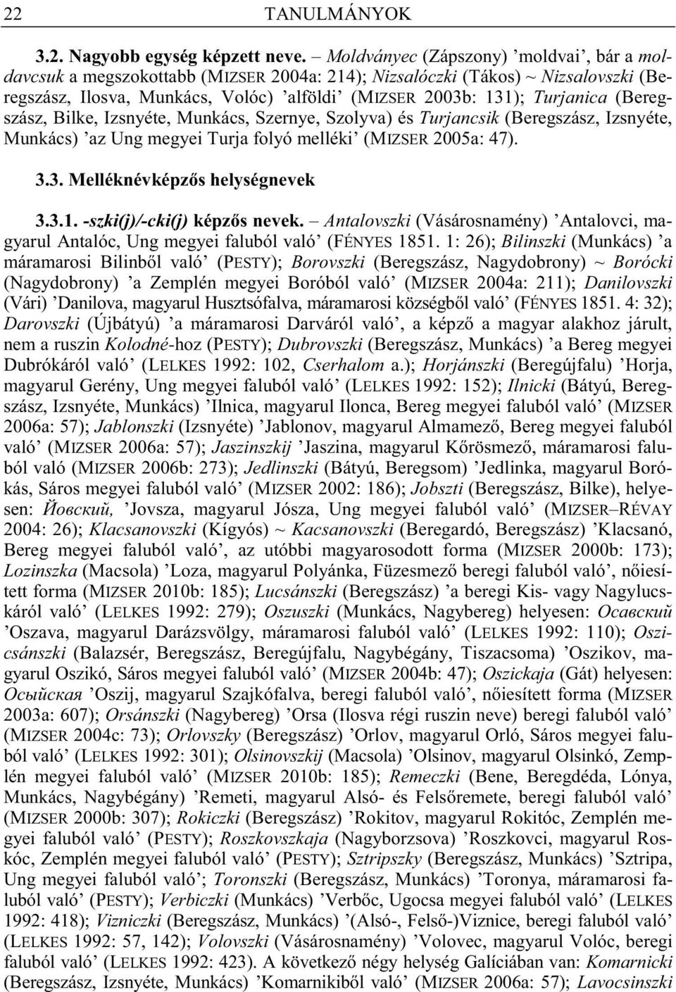 (Beregszász, Bilke, Izsnyéte, Munkács, Szernye, Szolyva) és Turjancsik (Beregszász, Izsnyéte, Munkács) az Ung megyei Turja folyó melléki (MIZSER 2005a: 47). 3.3. Melléknévképz s helységnevek 3.3.1.