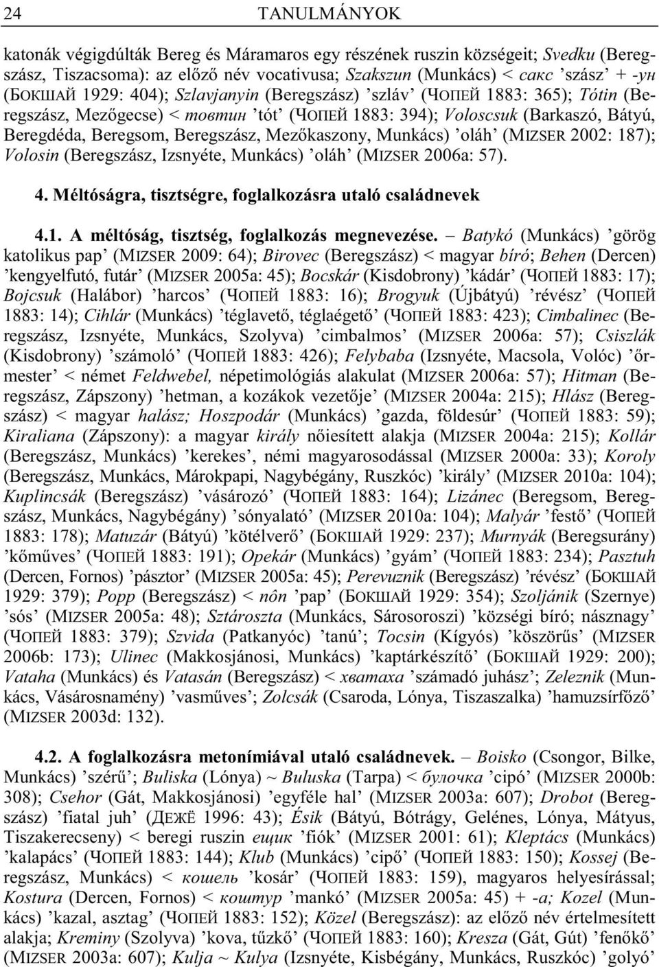 (Beregszász, Izsnyéte, Munkács) oláh (MIZSER 2006a: 57). 4. Méltóságra, tisztségre, foglalkozásra utaló családnevek 4.1. A méltóság, tisztség, foglalkozás megnevezése.