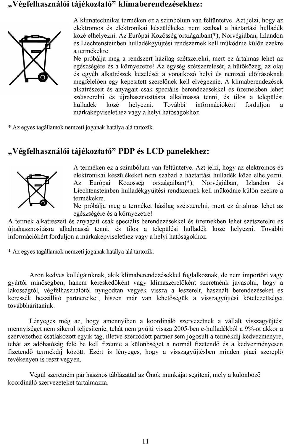 Az Európai Közösség országaiban(*), Norvégiában, Izlandon és Liechtensteinben hulladékgyűjtési rendszernek kell működnie külön ezekre a termékekre.