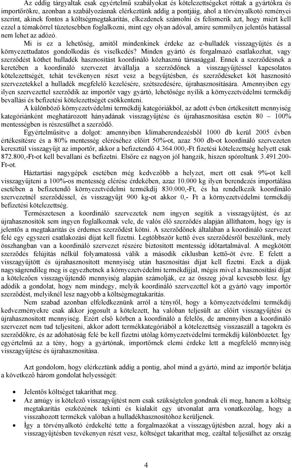 lehet az adózó. Mi is ez a lehetőség, amitől mindenkinek érdeke az e-hulladék visszagyűjtés és a környezettudatos gondolkodás és viselkedés?