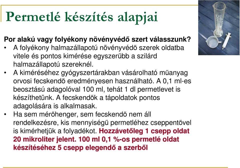 A kiméréséhez gyógyszertárakban vásárolható mőanyag orvosi fecskendı eredményesen használható.