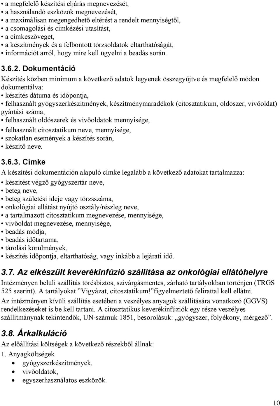 Dokumentáció Készítés közben minimum a következő adatok legyenek összegyűjtve és megfelelő módon dokumentálva: készítés dátuma és időpontja, felhasznált gyógyszerkészítmények, készítménymaradékok