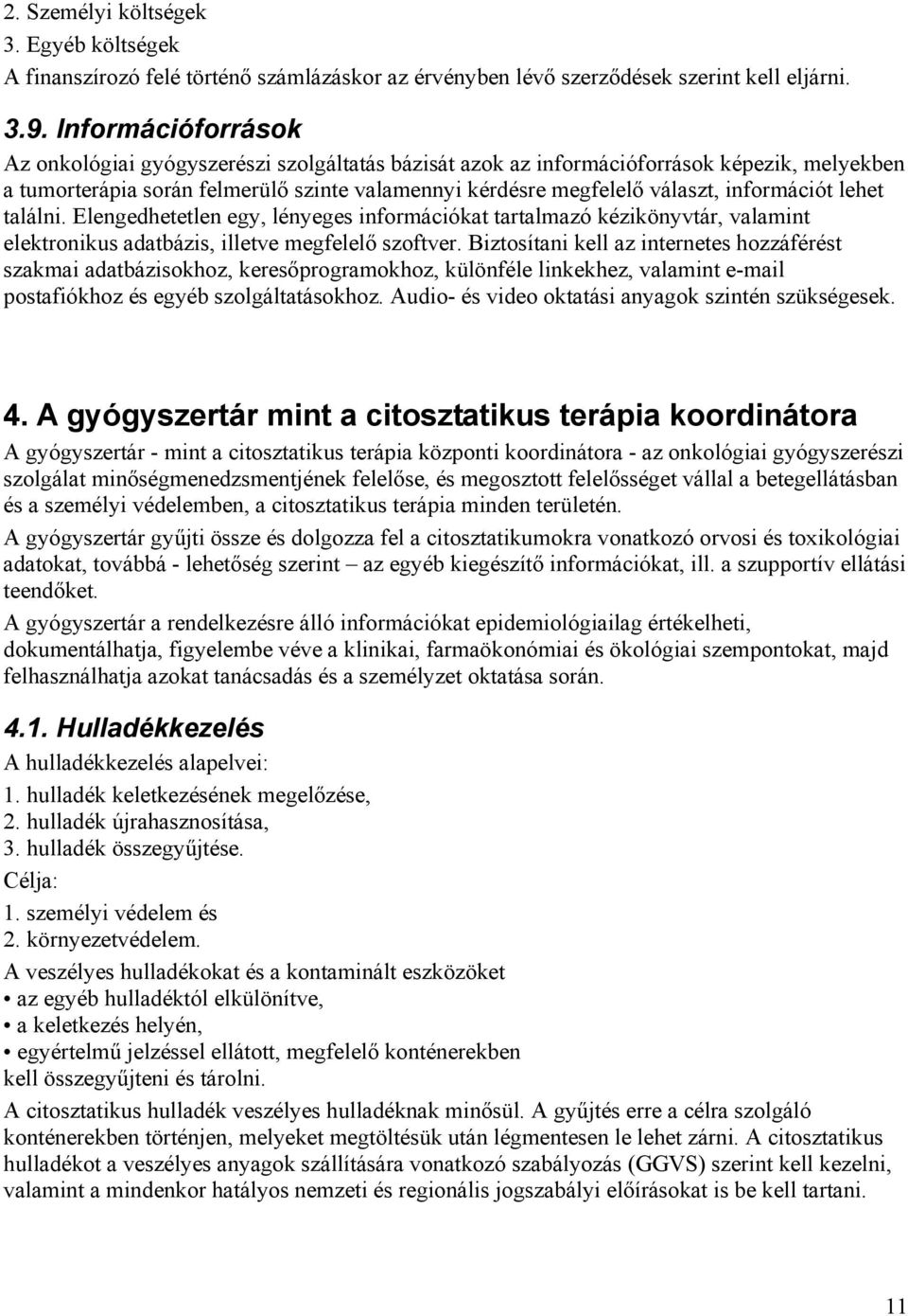 információt lehet találni. Elengedhetetlen egy, lényeges információkat tartalmazó kézikönyvtár, valamint elektronikus adatbázis, illetve megfelelő szoftver.