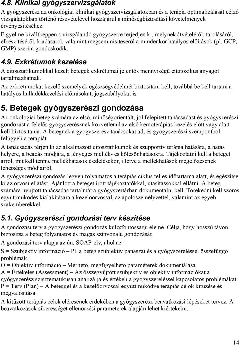 Figyelme kiváltképpen a vizsgálandó gyógyszerre terjedjen ki, melynek átvételéről, tárolásáról, elkészítéséről, kiadásáról, valamint megsemmisítéséről a mindenkor hatályos előírások (pl.