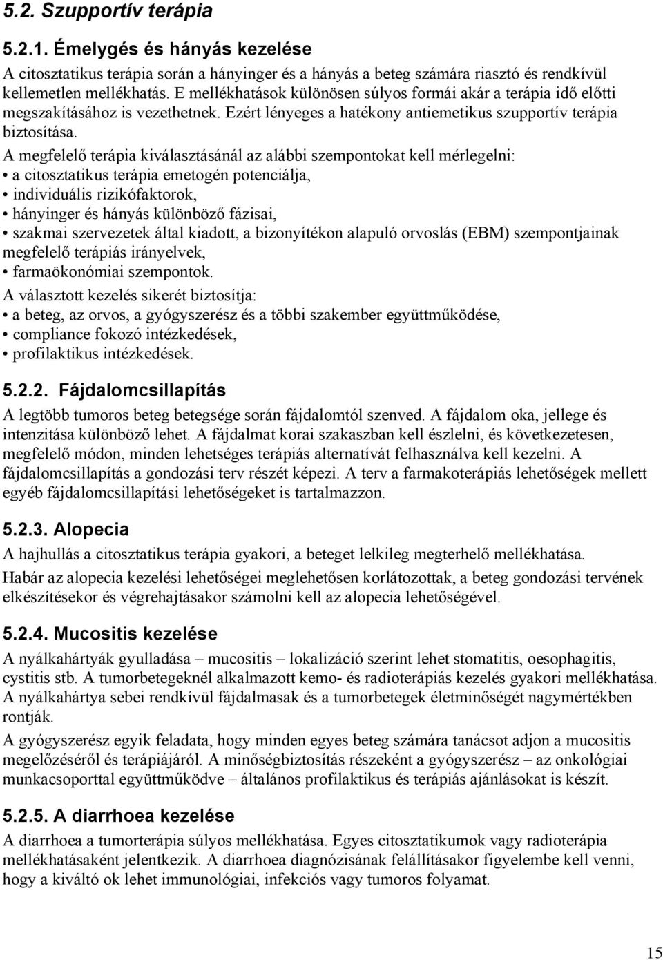 A megfelelő terápia kiválasztásánál az alábbi szempontokat kell mérlegelni: a citosztatikus terápia emetogén potenciálja, individuális rizikófaktorok, hányinger és hányás különböző fázisai, szakmai