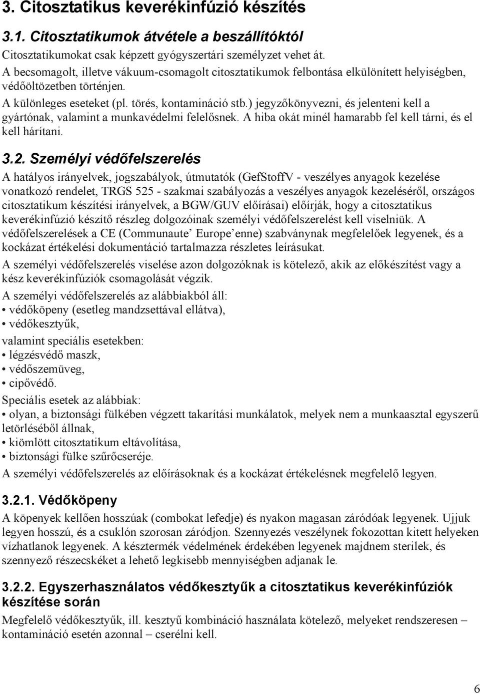 ) jegyzőkönyvezni, és jelenteni kell a gyártónak, valamint a munkavédelmi felelősnek. A hiba okát minél hamarabb fel kell tárni, és el kell hárítani. 3.2.