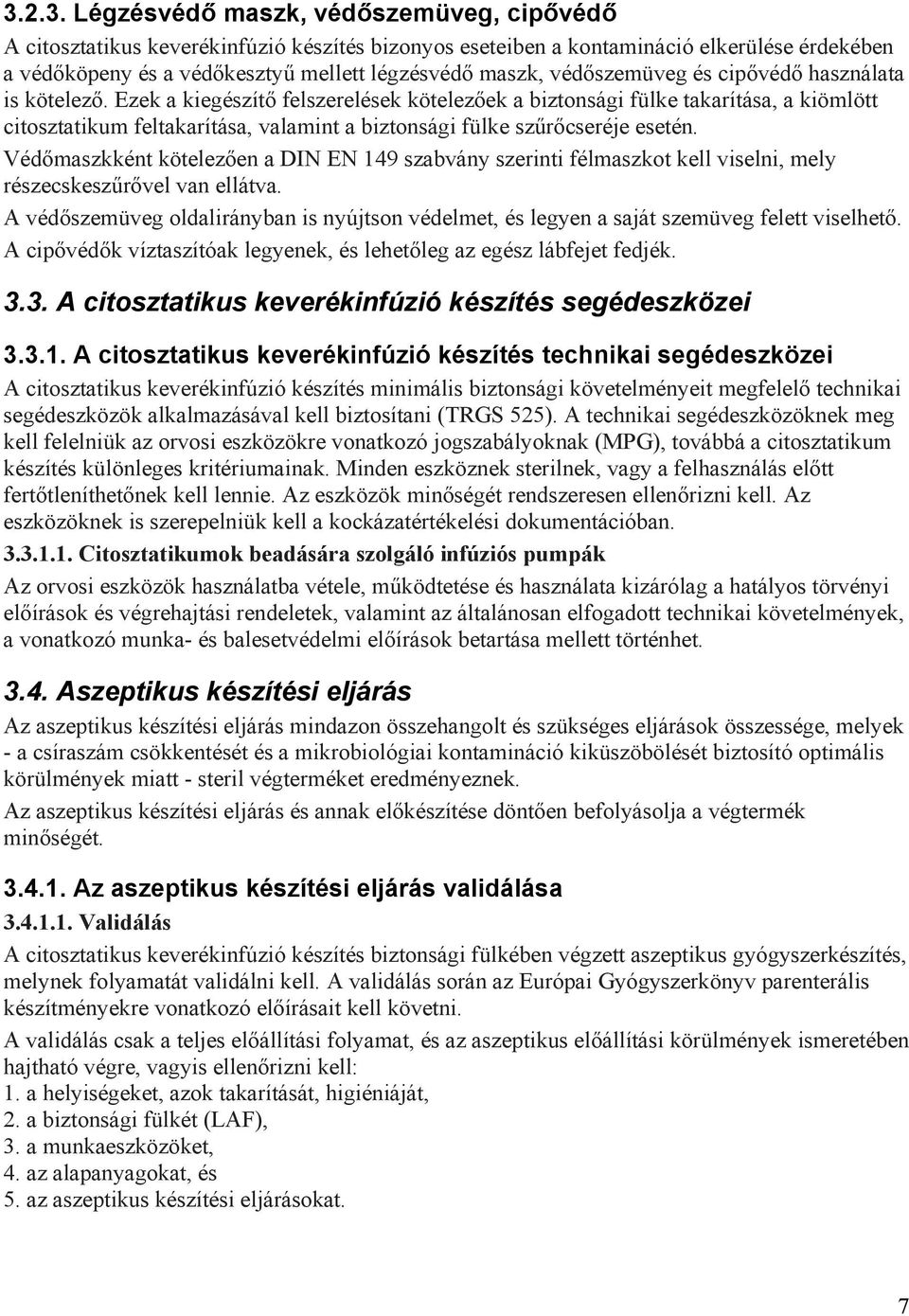 Ezek a kiegészítő felszerelések kötelezőek a biztonsági fülke takarítása, a kiömlött citosztatikum feltakarítása, valamint a biztonsági fülke szűrőcseréje esetén.