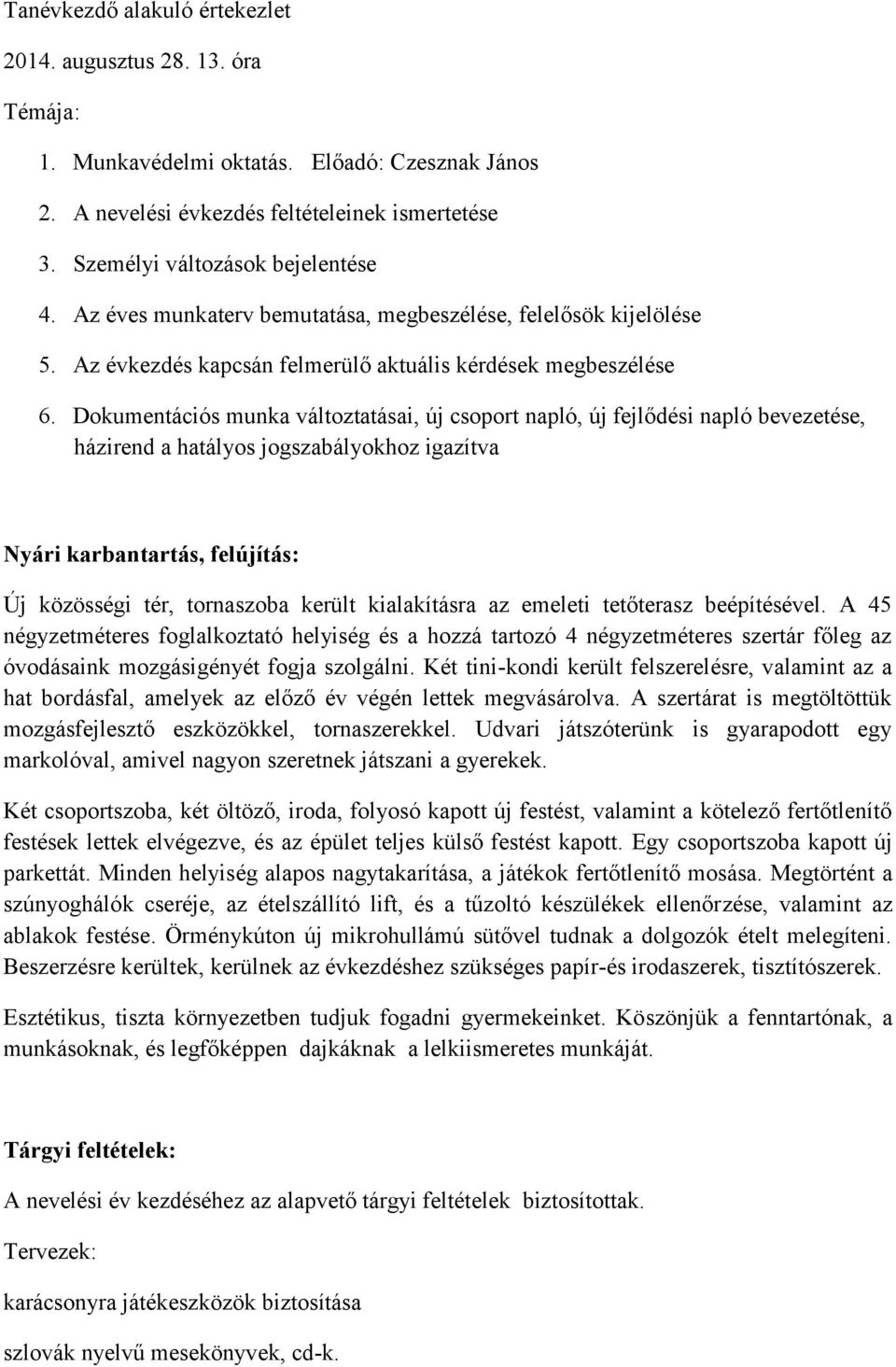 Dokumentációs munka változtatásai, új csoport napló, új fejlődési napló bevezetése, házirend a hatályos jogszabályokhoz igazítva Nyári karbantartás, felújítás: Új közösségi tér, tornaszoba került