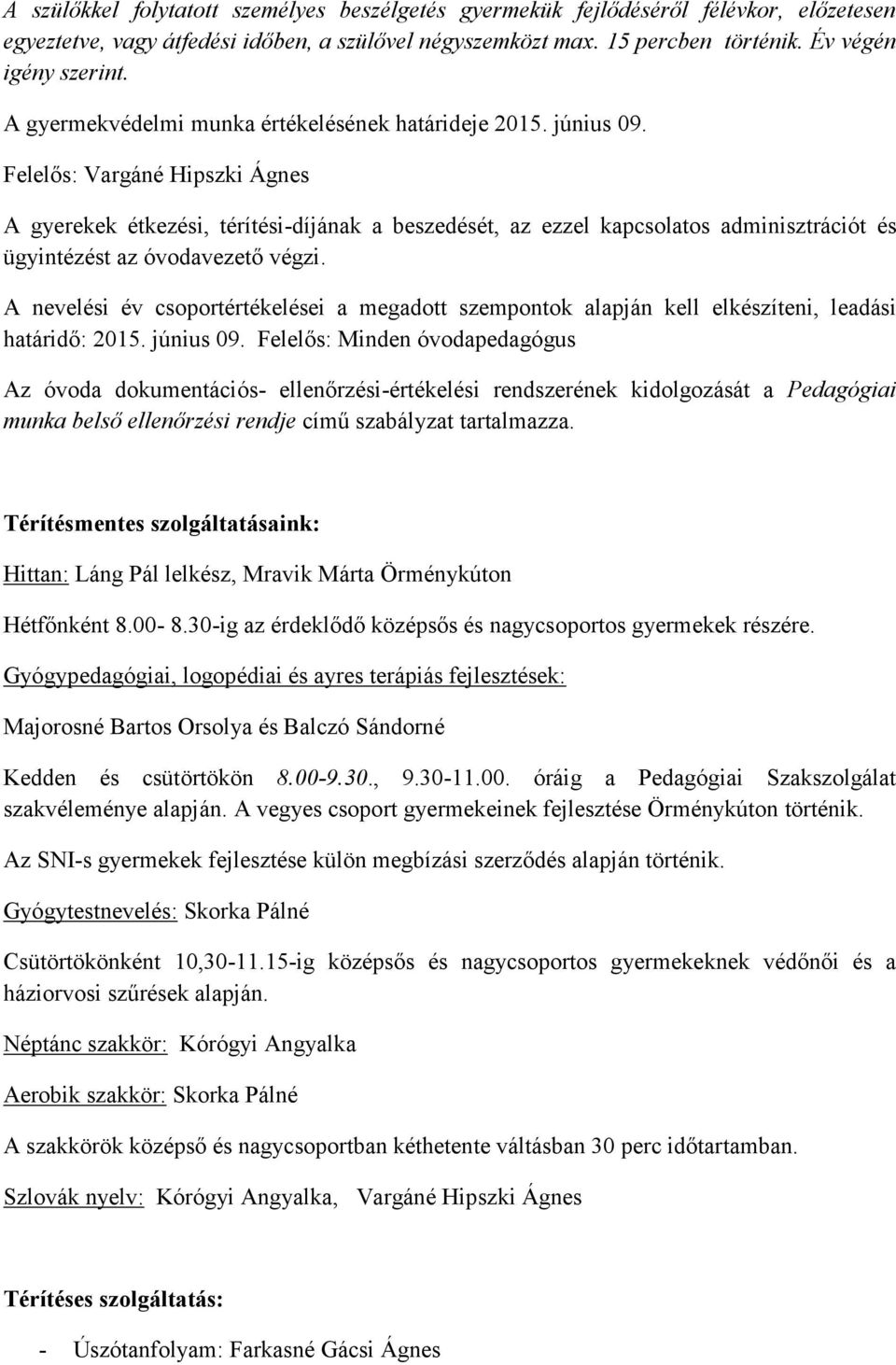 Felelős: Vargáné Hipszki Ágnes A gyerekek étkezési, térítési-díjának a beszedését, az ezzel kapcsolatos adminisztrációt és ügyintézést az óvodavezető végzi.