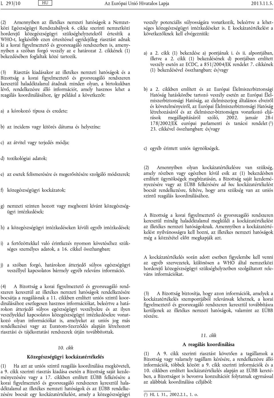 is, amenynyiben a szóban forgó veszély az e határozat 2. cikkének (1) bekezdésében foglaltak közé tartozik.