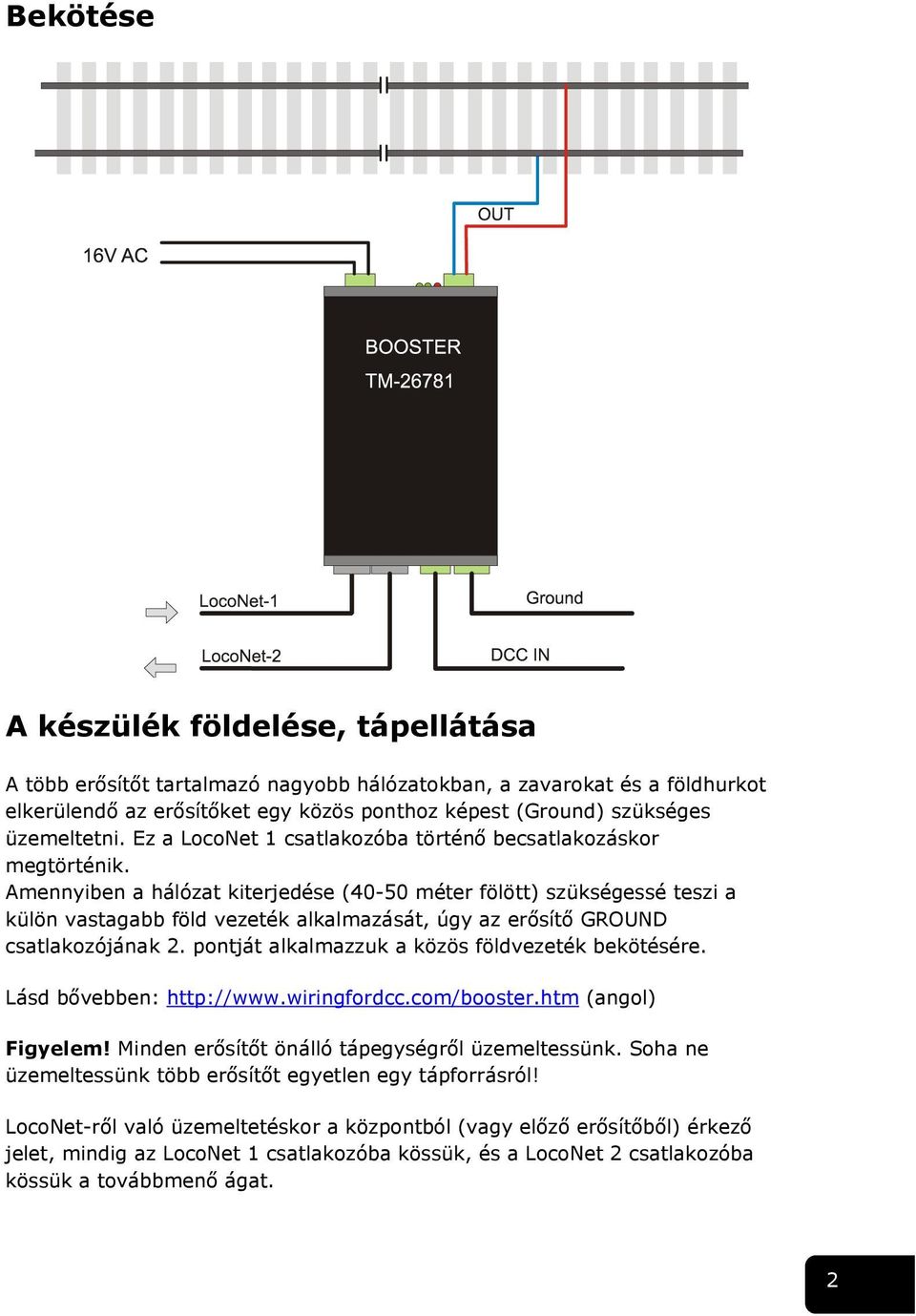 Amennyiben a hálózat kiterjedése (40-50 méter fölött) szükségessé teszi a külön vastagabb föld vezeték alkalmazását, úgy az erősítő GROUND csatlakozójának 2.