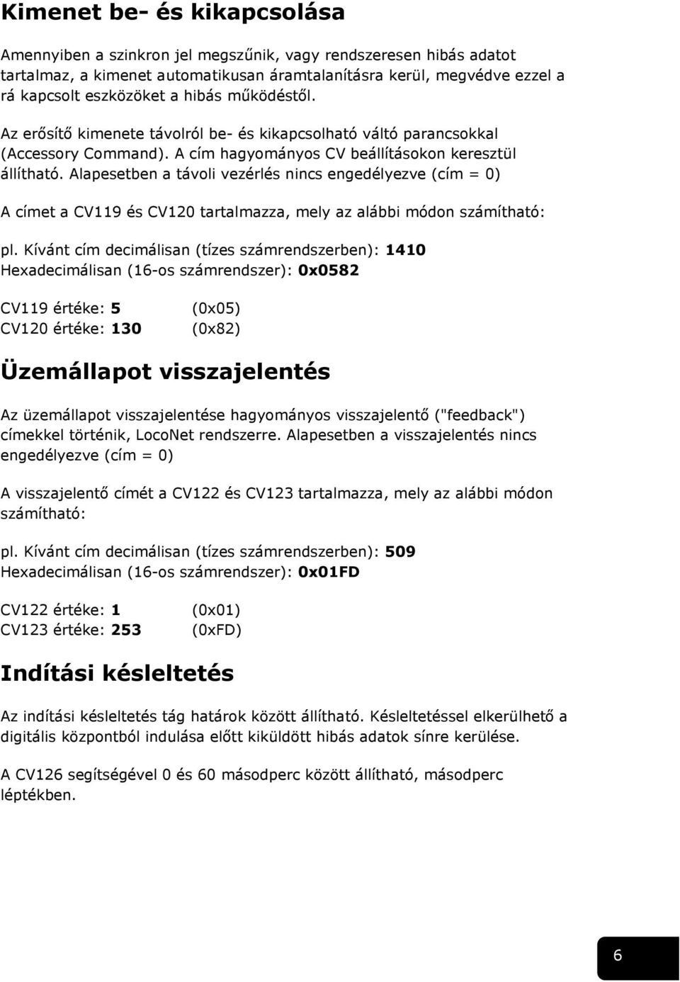 Alapesetben a távoli vezérlés nincs engedélyezve (cím = 0) A címet a CV119 és CV120 tartalmazza, mely az alábbi módon számítható: pl.