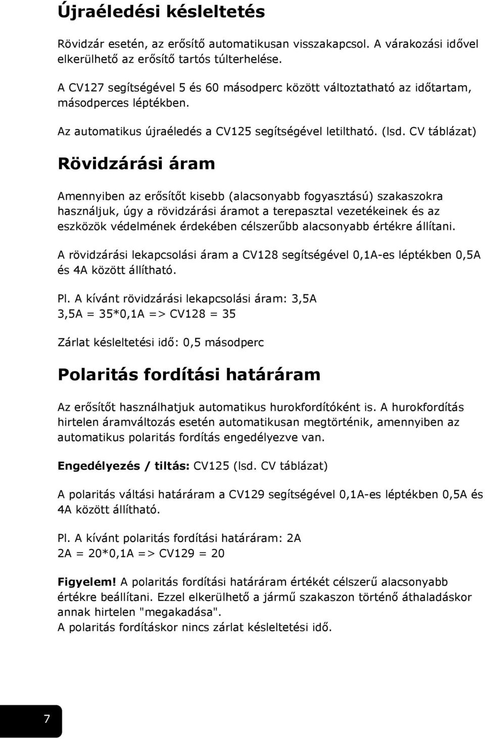 CV táblázat) Rövidzárási áram Amennyiben az erősítőt kisebb (alacsonyabb fogyasztású) szakaszokra használjuk, úgy a rövidzárási áramot a terepasztal vezetékeinek és az eszközök védelmének érdekében